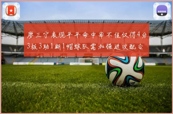 廖三宁表现平平命中率不佳仅得4分3板3助1断1帽球队需加强进攻配合