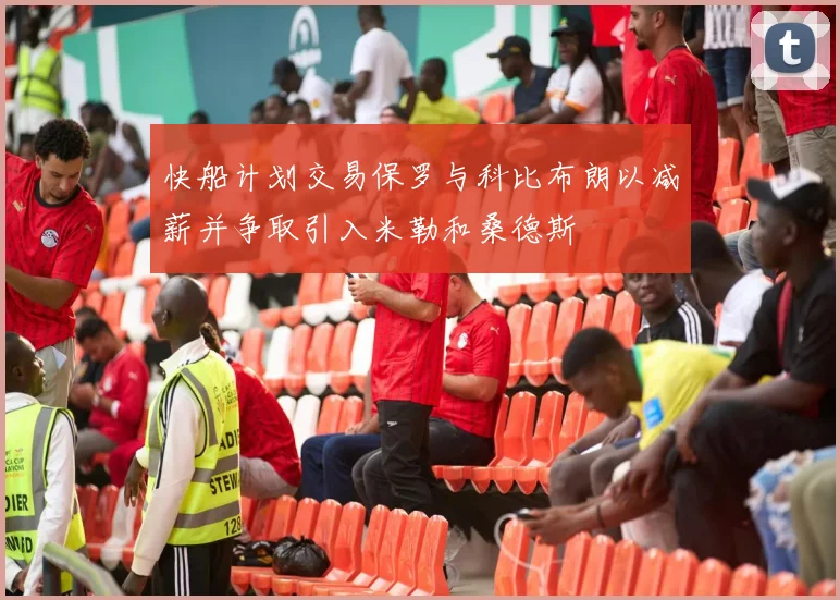 快船计划交易保罗与科比布朗以减薪并争取引入米勒和桑德斯