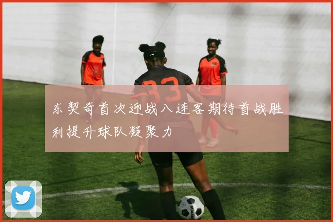 东契奇首次迎战八连客期待首战胜利提升球队凝聚力